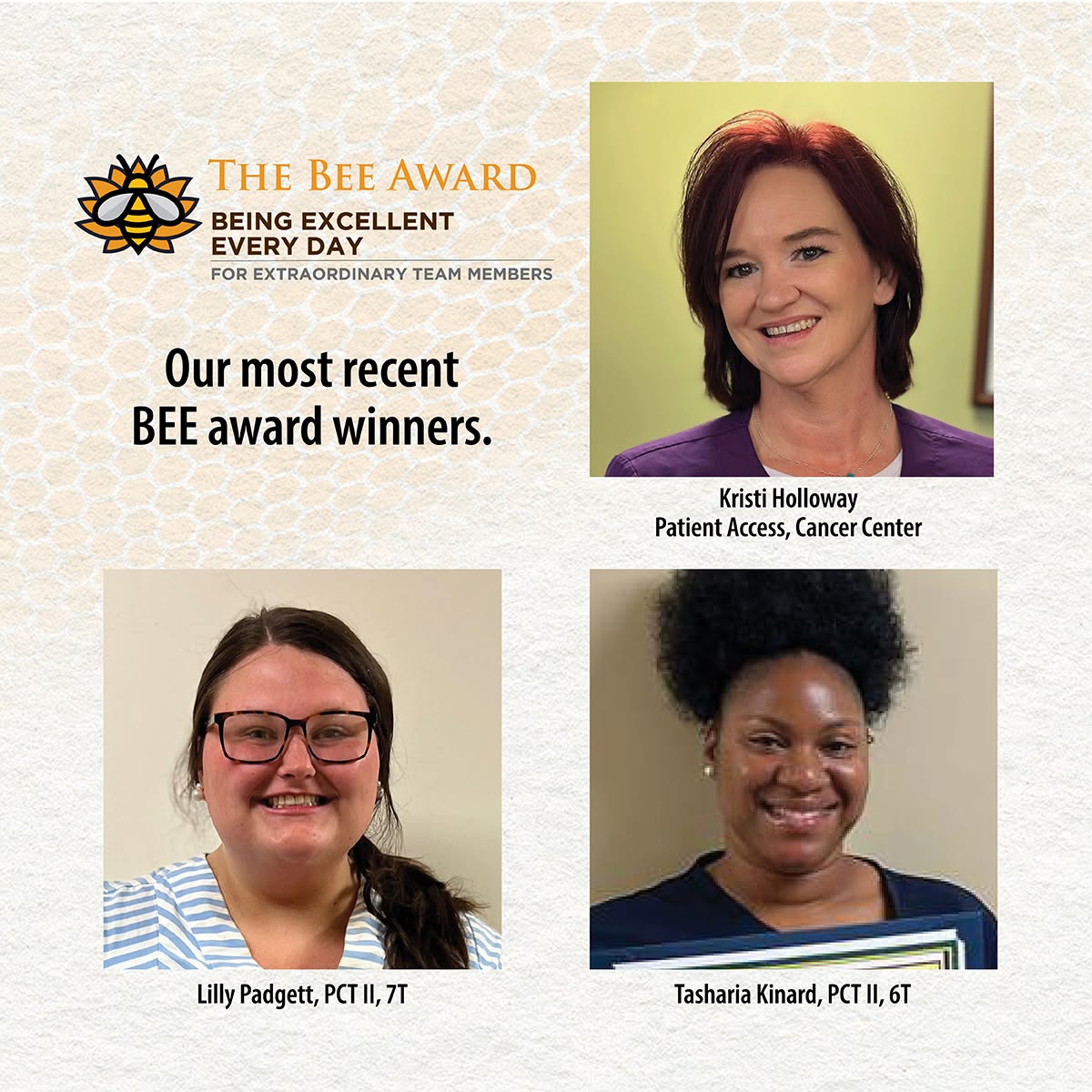 The BEE Award, Being Excellent Every Day: our most recent BEE Award winners, Kristi Holloway, Patient Access, Cancer Center; Lilly Padgett, PCT II, 7T; and Tasharia Kinard, PCT II, 6T